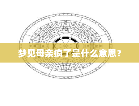 梦见母亲疯了是什么意思？