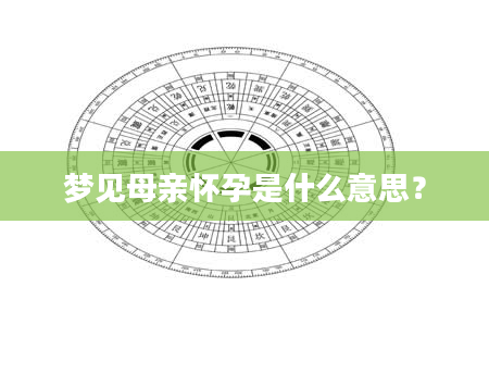 梦见母亲怀孕是什么意思？