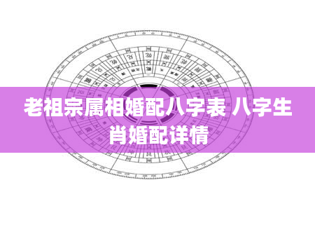 老祖宗属相婚配八字表 八字生肖婚配详情