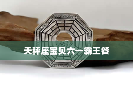 天秤座宝贝六一霸王餐　