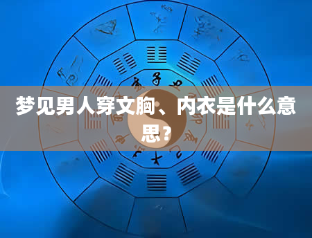 梦见男人穿文胸、内衣是什么意思？
