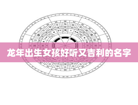 龙年出生女孩好听又吉利的名字