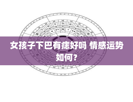 女孩子下巴有痣好吗 情感运势如何？