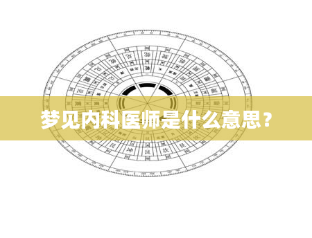 梦见内科医师是什么意思？