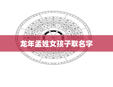 龙年孟姓女孩子取名字