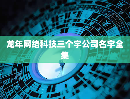 龙年网络科技三个字公司名字全集