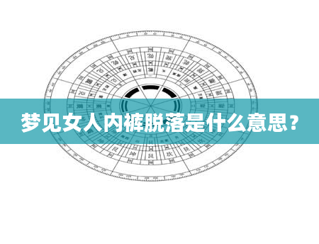 梦见女人内裤脱落是什么意思？