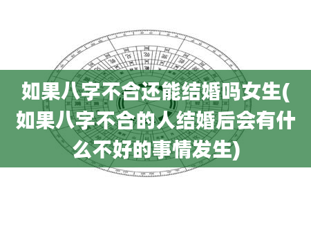 如果八字不合还能结婚吗女生(如果八字不合的人结婚后会有什么不好的事情发生)