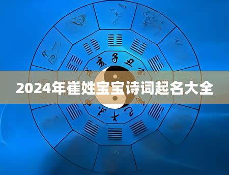 2024年崔姓宝宝诗词起名大全