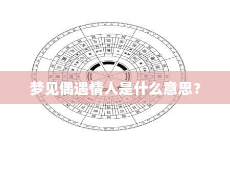 梦见偶遇情人是什么意思？