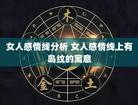 女人感情线分析 女人感情线上有岛纹的寓意