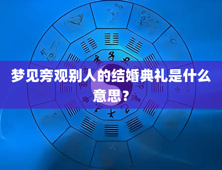 梦见旁观别人的结婚典礼是什么意思？