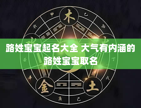 路姓宝宝起名大全 大气有内涵的路姓宝宝取名