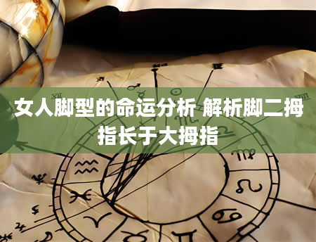 女人脚型的命运分析 解析脚二拇指长于大拇指
