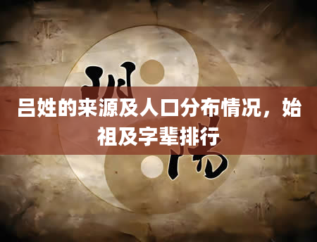 吕姓的来源及人口分布情况，始祖及字辈排行