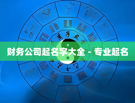 财务公司起名字大全 - 专业起名