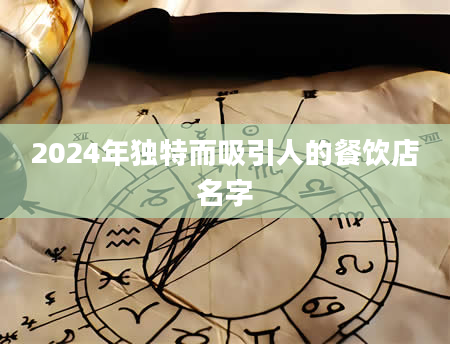 2024年独特而吸引人的餐饮店名字