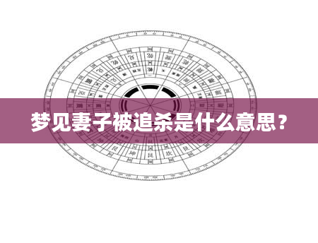 梦见妻子被追杀是什么意思？