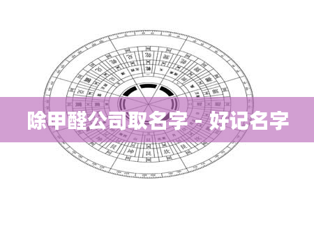除甲醛公司取名字 - 好记名字
