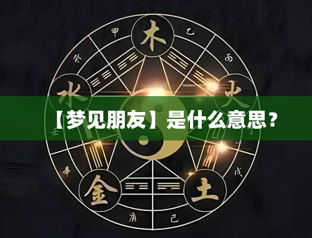 【梦见朋友】是什么意思？