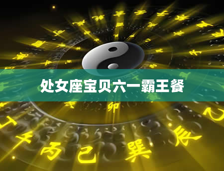处女座宝贝六一霸王餐
