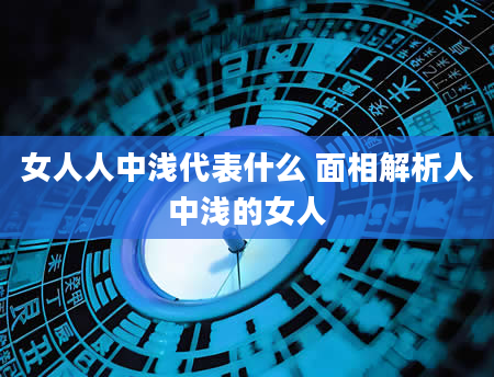 女人人中浅代表什么 面相解析人中浅的女人