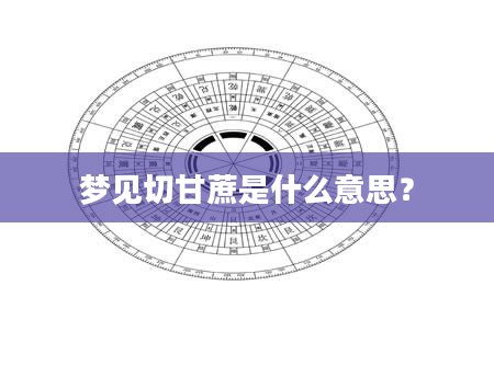 梦见切甘蔗是什么意思？