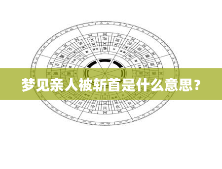 梦见亲人被斩首是什么意思？