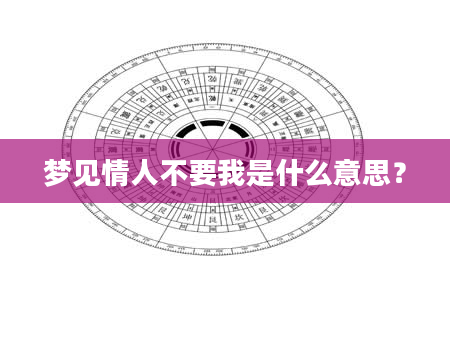 梦见情人不要我是什么意思？