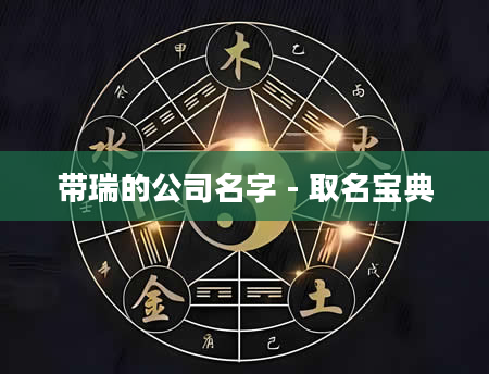 带瑞的公司名字 - 取名宝典