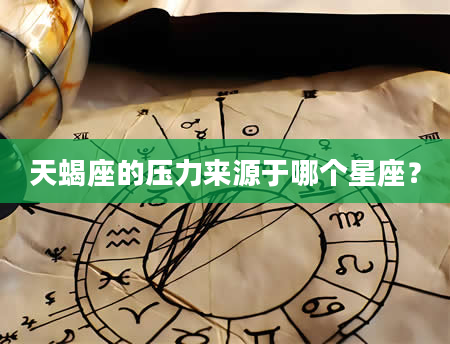 天蝎座的压力来源于哪个星座？