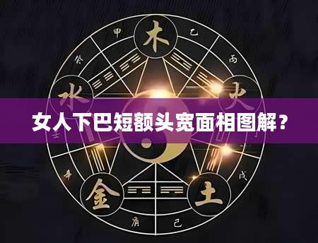女人下巴短额头宽面相图解？