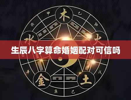 生辰八字算命婚姻配对可信吗