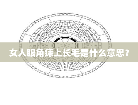 女人眼角痣上长毛是什么意思？