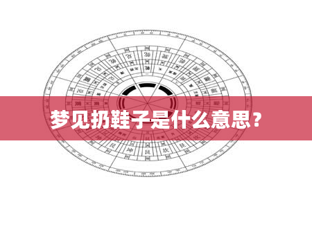 梦见扔鞋子是什么意思？