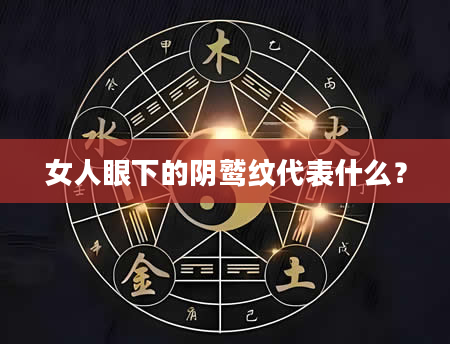 女人眼下的阴鹫纹代表什么？