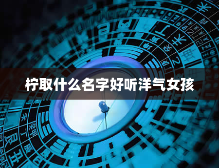 柠取什么名字好听洋气女孩