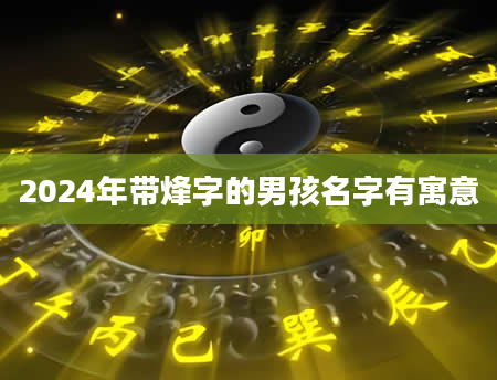 2024年带烽字的男孩名字有寓意