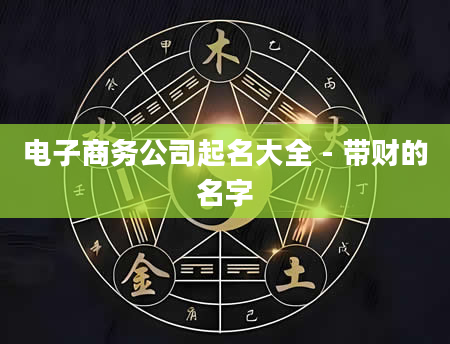 电子商务公司起名大全 - 带财的名字