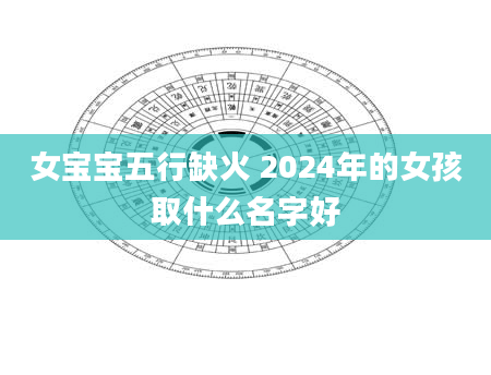女宝宝五行缺火 2024年的女孩取什么名字好