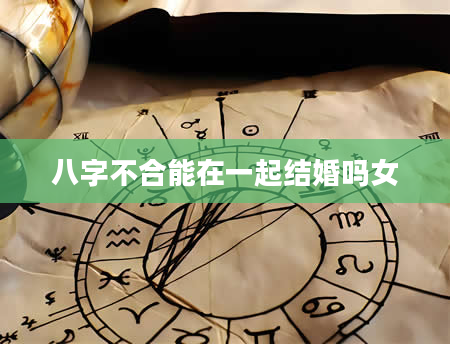 八字不合能在一起结婚吗女