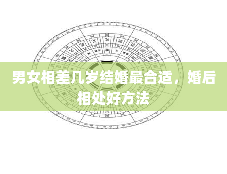 男女相差几岁结婚最合适，婚后相处好方法