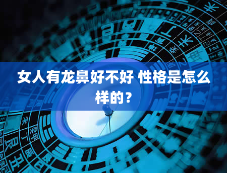 女人有龙鼻好不好 性格是怎么样的？