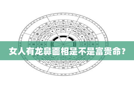女人有龙鼻面相是不是富贵命？