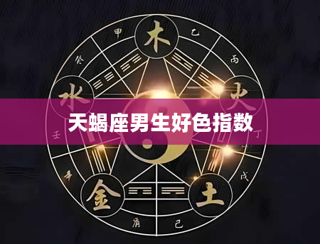 天蝎座男生好色指数