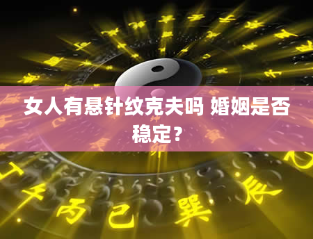 女人有悬针纹克夫吗 婚姻是否稳定？