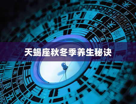 天蝎座秋冬季养生秘诀