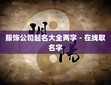 服饰公司起名大全两字 - 在线取名字