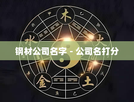 钢材公司名字 - 公司名打分