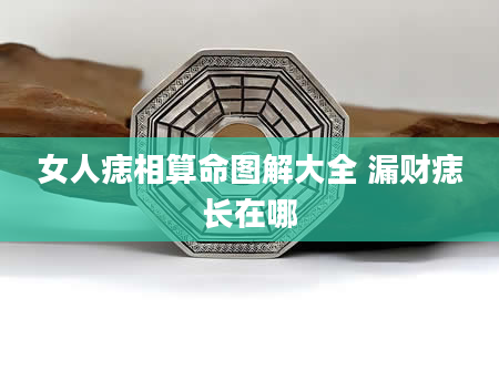 女人痣相算命图解大全 漏财痣长在哪